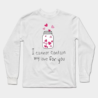 I CANNOT CONTAIN MY LOVE FOR YOU Long Sleeve T-Shirt